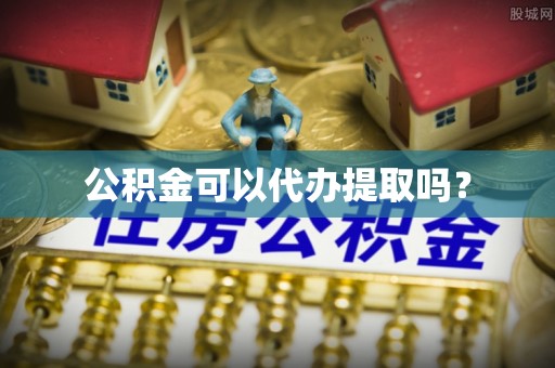 松桃公积金可以代办提取吗？