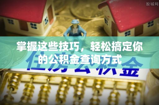 松桃掌握这些技巧，轻松搞定你的公积金查询方式