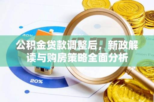 松桃公积金贷款调整后，新政解读与购房策略全面分析