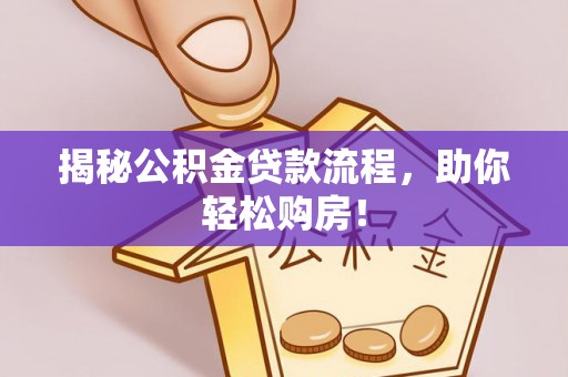 松桃揭秘公积金贷款流程，助你轻松购房！