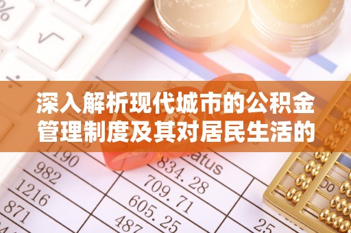 松桃深入解析现代城市的公积金管理制度及其对居民生活的影响