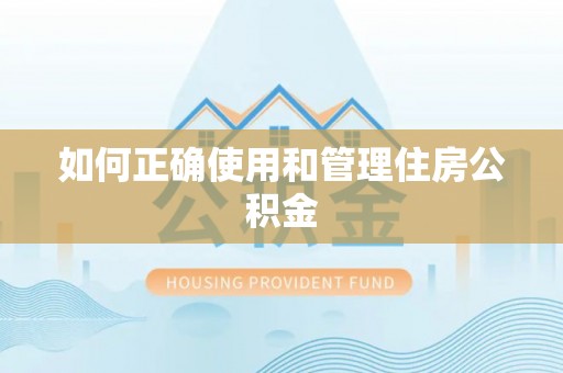 松桃如何正确使用和管理住房公积金