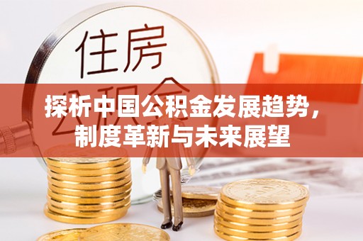 松桃探析中国公积金发展趋势，制度革新与未来展望