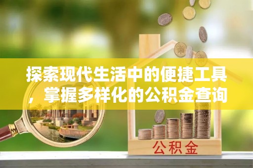 松桃探索现代生活中的便捷工具，掌握多样化的公积金查询方式