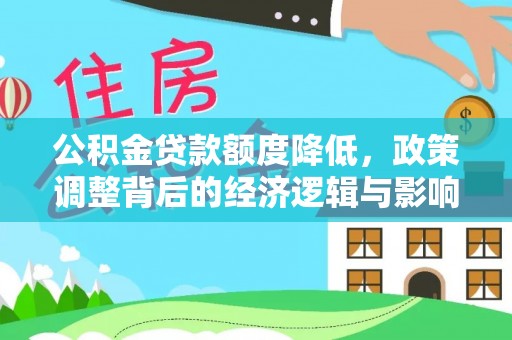 松桃公积金贷款额度降低，政策调整背后的经济逻辑与影响分析