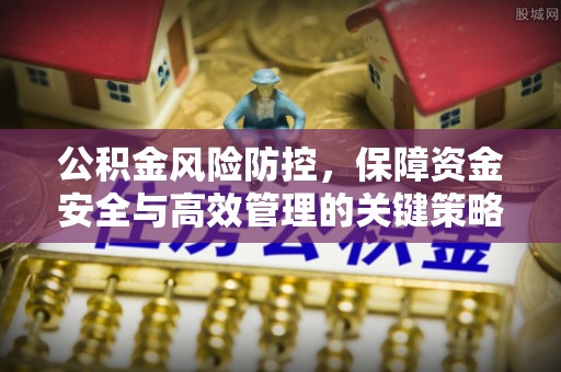 松桃公积金风险防控，保障资金安全与高效管理的关键策略
